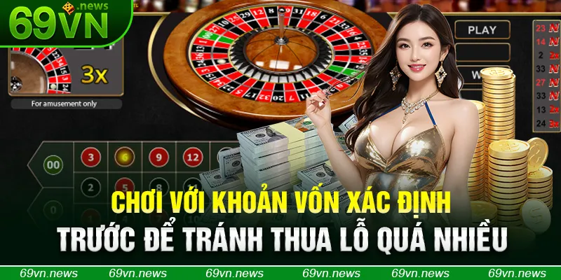 Chơi với khoản vốn xác định trước để tránh thua lỗ quá nhiều