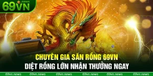 Chuyên Gia Săn Rồng 69VN - Diệt Rồng Lớn Nhận Thưởng Ngay