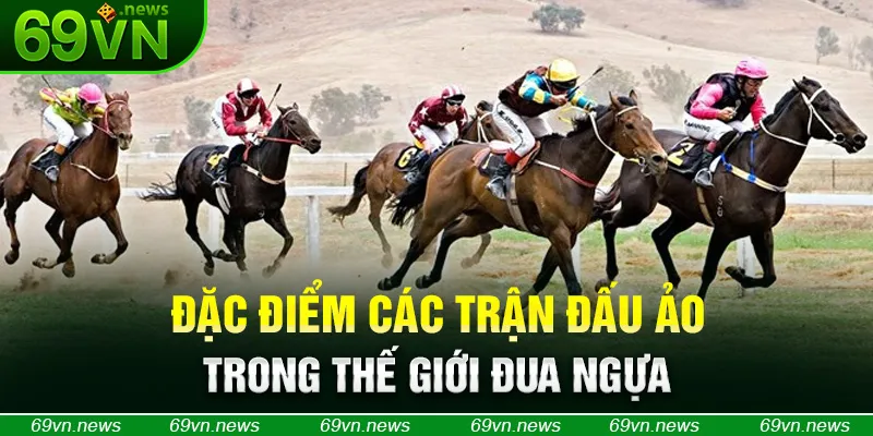 Đặc điểm các trận đấu ảo trong thế giới đua ngựa