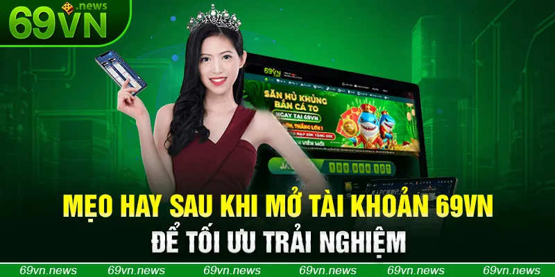 Mẹo hay sau khi mở tài khoản 69VN để tối ưu trải nghiệm