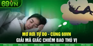 Mơ Rơi Tự Do - Cùng 69VN Giải Mã Giấc Chiêm Bao Thú Vị