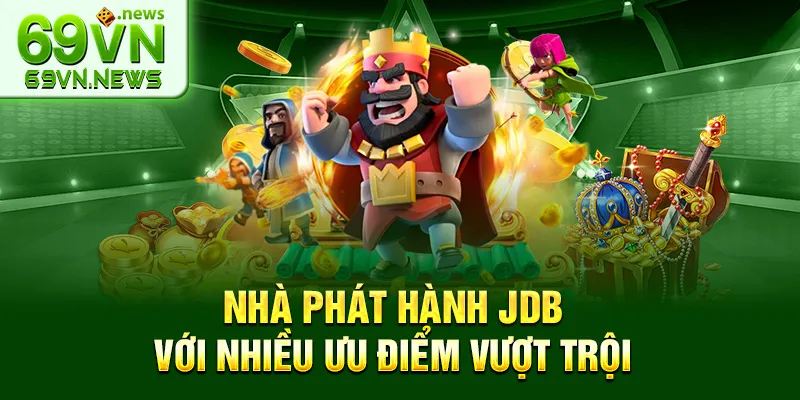Nhà phát hành JDB với nhiều ưu điểm vượt trội