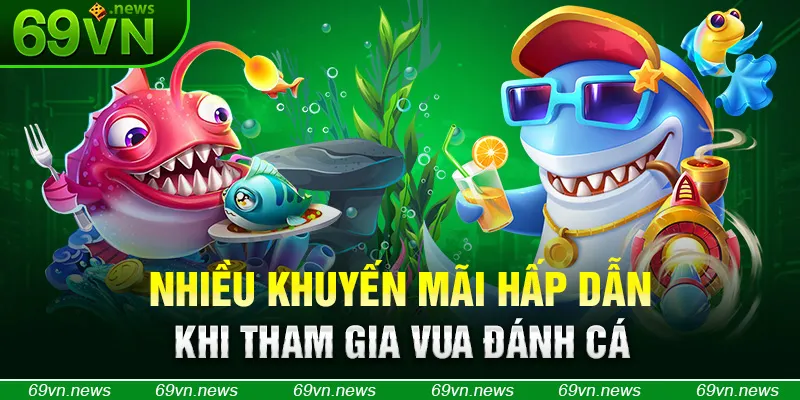 Nhiều khuyến mãi hấp dẫn khi tham gia vua đánh cá