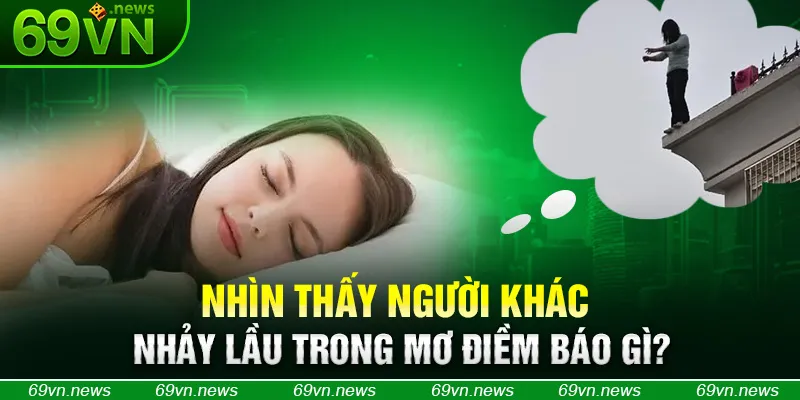 Nhìn thấy người khác nhảy lầu trong mơ điềm báo gì?