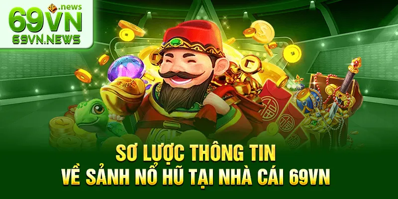 Sơ lược thông tin về sảnh nổ hũ tại nhà cái 69VN