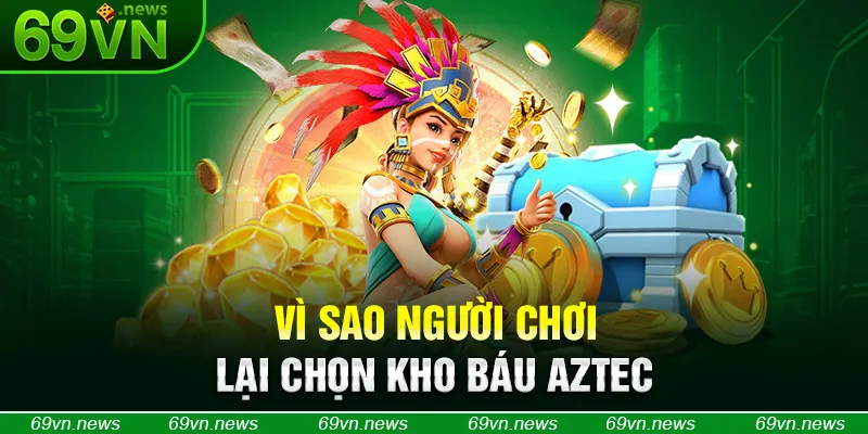 Vì sao người chơi lại chọn kho báu Aztec